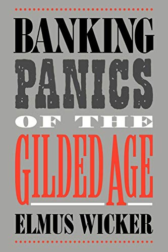 Banking Panics of the Gilded Age (Studies in Macroeconomic History)