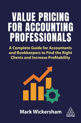 Value Pricing for Accounting Professionals: A Complete Guide for Accountants and Bookkeepers to Find the Right Clients and Increase Profitability von Kogan Page