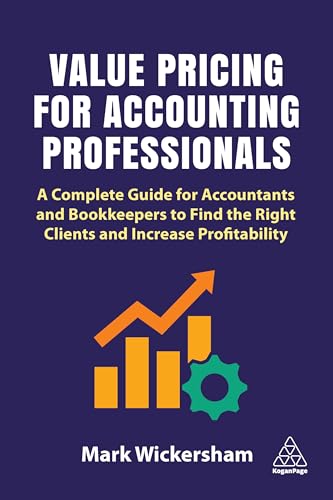 Value Pricing for Accounting Professionals: A Complete Guide for Accountants and Bookkeepers to Find the Right Clients and Increase Profitability von Kogan Page