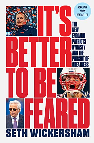 It's Better to Be Feared: The New England Patriots Dynasty and the Pursuit of Greatness