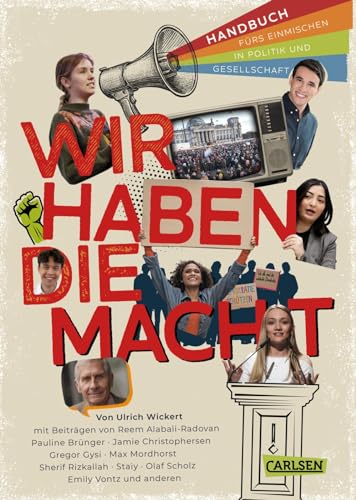 Wir haben die Macht - Handbuch fürs Einmischen in Politik und Gesellschaft: Mit Beiträgen von Emily Vontz, Sherif Rizkallah, Olaf Scholz, Reem ... Zusammenhänge verstehen – für junge Mensche von Carlsen