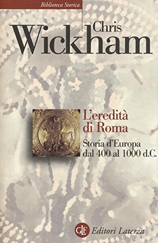 L'eredità di Roma. Storia d'Europa dal 400 al 1000 d. C. (Biblioteca storica Laterza)
