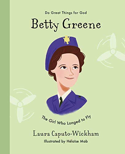 Betty Greene: The Girl Who Longed to Fly (Inspiring illustrated Children's biography of Christian female missionary pilot. Beautiful, hardback gift for kids 4-7.) von Good Book Co