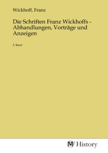 Die Schriften Franz Wickhoffs - Abhandlungen, Vorträge und Anzeigen: 2. Band: 2. Band.DE von MV-History