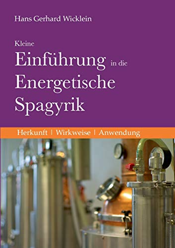 Kleine Einführung in die Energetische Spagyrik: Herkunft, Wirkweise, Anwendung