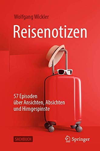 Reisenotizen: 57 Episoden über Ansichten, Absichten und Hirngespinste