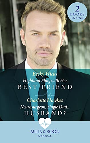 Highland Fling With Her Best Friend / Neurosurgeon, Single Dad…Husband?: Highland Fling with Her Best Friend / Neurosurgeon, Single Dad…Husband? von Mills & Boon