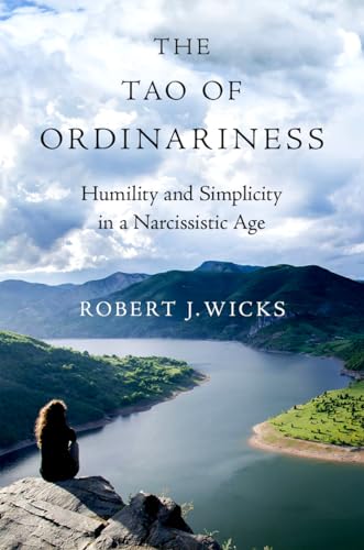 The Tao of Ordinariness: Humility and Simplicity in a Narcissistic Age von Oxford University Press, USA