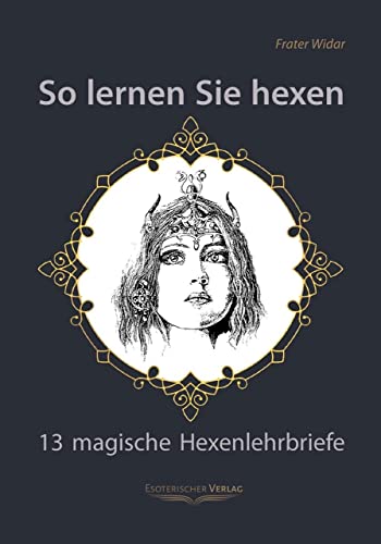 So lernen Sie hexen: 13 magische Hexenlehrbriefe: Das Buch der Hexen- und Hexencoven von Esoterischer Verlag