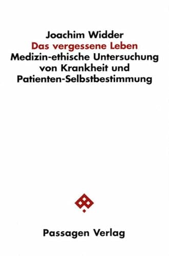 Das vergessene Leben: Medizin-ethische Untersuchung von Krankheit und Patienten-Selbstbestimmung (Passagen Philosophie) von Passagen Verlag