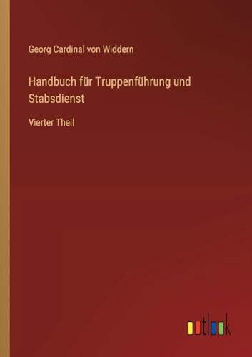 Handbuch für Truppenführung und Stabsdienst: Vierter Theil von Outlook Verlag