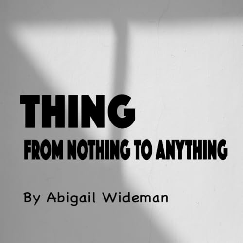 Thing: From Nothing to Anything von Self published