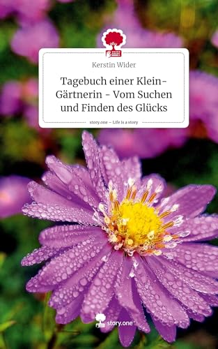 Tagebuch einer Klein-Gärtnerin - Vom Suchen und Finden des Glücks. Life is a Story - story.one