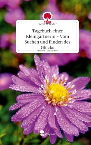 Tagebuch einer Klein-Gärtnerin - Vom Suchen und Finden des Glücks. Life is a Story - story.one Tagebuch einer Klein-Gärtnerin - Vom Suchen und Finden des Glücks. Life is a Story - story.one