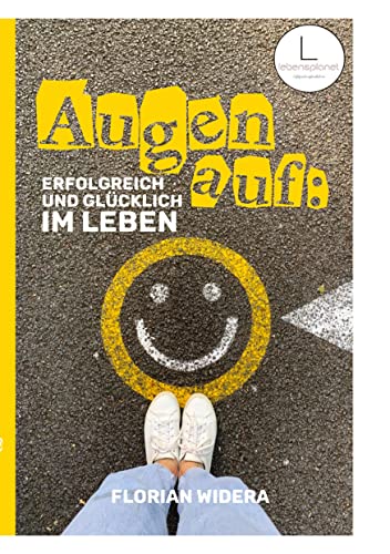 Augen auf: Erfolgreich und glücklich im Leben: Wie du in 3 Schritten deine Beziehung zum Erfolg änderst - und wirklich glücklich wirst