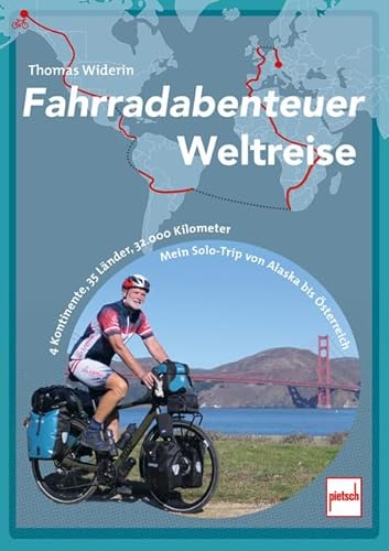 Fahrradabenteuer Weltreise: 4 Kontinente, 35 Länder, 32.000 Kilometer - Mein Solo-Trip von Alaska bis Österreich von pietsch