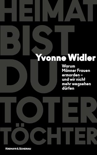 Heimat bist du toter Töchter: Warum Männer Frauen ermorden – und wir nicht mehr wegsehen dürfen von Kremayr & Scheriau