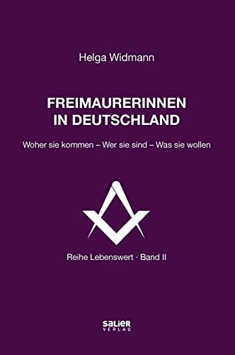 Freimaurerinnen in Deutschland: Woher sie kommen - Wer sie sind - Was sie wollen (Lebenswert: frei denken, gemeinsam suchen, verantwortlich handeln) von Salier Verlag