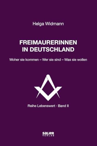 Freimaurerinnen in Deutschland: Woher sie kommen - Wer sie sind - Was sie wollen (Lebenswert: frei denken, gemeinsam suchen, verantwortlich handeln)