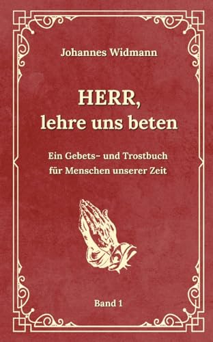 Herr, lehre uns beten - Bd. 1: Ein Gebets- und Trostbuch für Menschen unserer Zeit