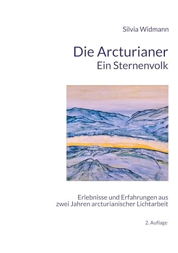 Die Arcturianer - Ein Sternenvolk: Erlebnisse und Erfahrungen aus 2 Jahren arcturianischer Lichtarbeit von BoD – Books on Demand