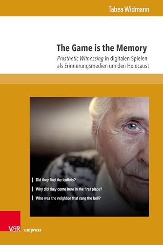 The Game is the Memory: Prosthetic Witnessing in digitalen Spielen als Erinnerungsmedien um den Holocaust (Formen der Erinnerung) von V&R unipress