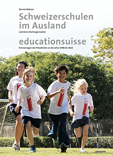 Schweizerschulen im Ausland: und deren Dachorganisation educationsuisse Erinnerungen des Präsidenten an die Jahre 1998 bis 2016 von novum pro