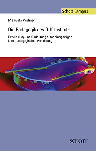 Die Pädagogik des Orff-Instituts: Entwicklung und Bedeutung einer einzigartigen kunstpädagogischen Ausbildung (Schott Campus)