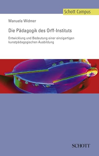 Die Pädagogik des Orff-Instituts: Entwicklung und Bedeutung einer einzigartigen kunstpädagogischen Ausbildung (Schott Campus)