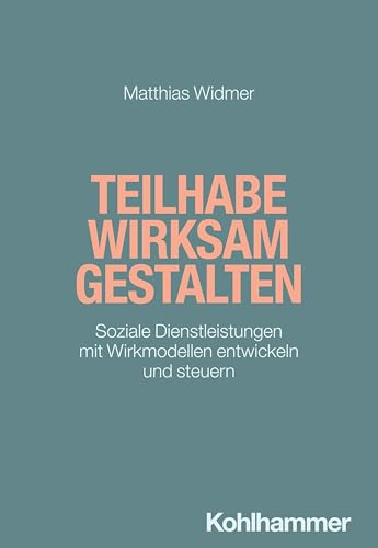 Teilhabe wirksam gestalten: Soziale Dienstleistungen mit Wirkmodellen entwickeln und steuern (Soziale Arbeit - kompakt & direkt) von Kohlhammer
