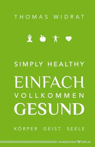 Simply healthy – einfach vollkommen gesund: Körper, Geist, Seele von Silberschnur Verlag Die G