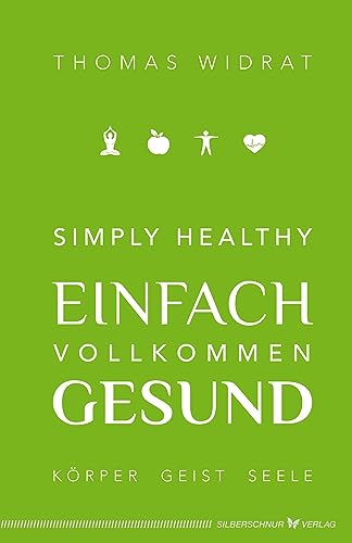 Simply healthy – einfach vollkommen gesund: Körper, Geist, Seele