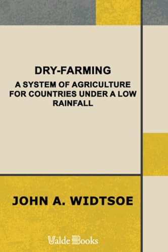 Dry-Farming : A System of Agriculture for Countries under a Low Rainfall Dry-Farming : A System of Agriculture for Countries under a Low Rainfall von ValdeBooks