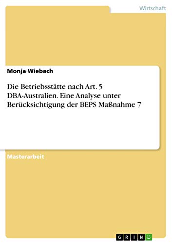 Die Betriebsstätte nach Art. 5 DBA-Australien. Eine Analyse unter Berücksichtigung der BEPS Maßnahme 7: Magisterarbeit