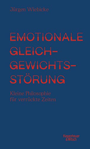 Emotionale Gleichgewichtsstörung: Kleine Philosophie für verrückte Zeiten von Kiepenheuer&Witsch