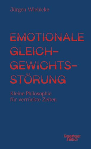 Emotionale Gleichgewichtsstörung: Kleine Philosophie für verrückte Zeiten von Kiepenheuer & Witsch GmbH