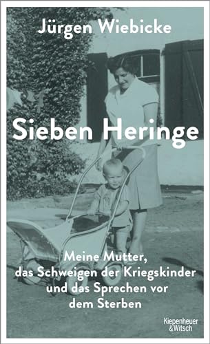 Sieben Heringe: Meine Mutter, das Schweigen der Kriegskinder und das Sprechen vor dem Sterben