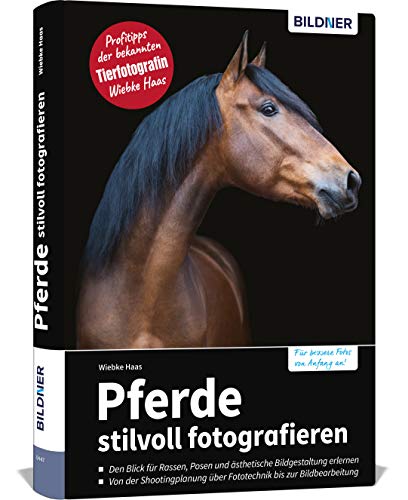 Pferde stilvoll fotografieren: Profitipps der bekannten Tierfotografin - von der Planung über Fototechnik, bis zur Bildbearbeitung von BILDNER Verlag
