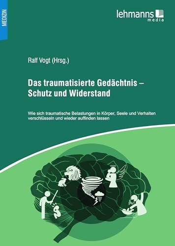 Das traumatisierte Gedächtnis – Schutz und Widerstand: Wie sich traumatische Belastungen in Körper, Seele und Verhalten verschlüsseln und wieder auffinden lassen von Lehmanns Media GmbH