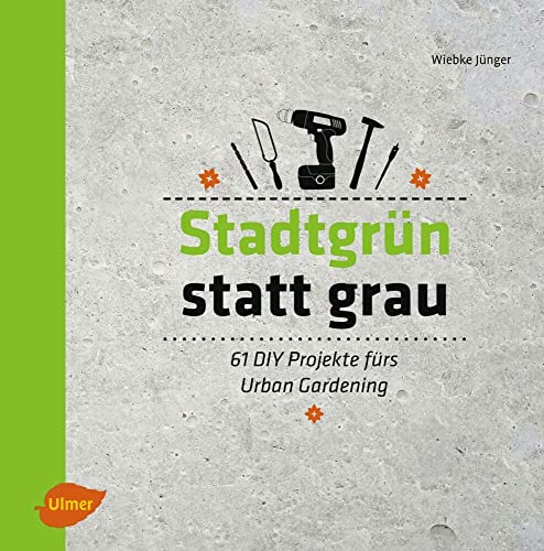 Stadtgrün statt grau: 61 DIY-Projekte fürs Urban Gardening von Ulmer Eugen Verlag