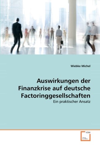 Auswirkungen der Finanzkrise auf deutsche Factoringgesellschaften: Ein praktischer Ansatz von VDM Verlag Dr. Müller