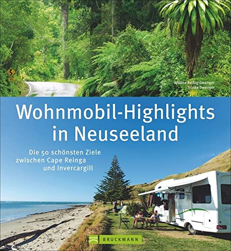 Neuseeland Wohnmobil-Highlights: Die 50 schönsten Ziele zwischen Cape Reinga und Invercargill. Ein Reisebildband für Wohnmobiltouren mit Stellplatzinfos aktuellen Straßenzuständen von Bruckmann
