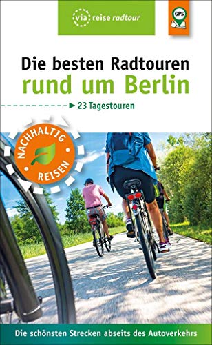 Die besten Radtouren rund um Berlin: Die schönsten Strecken abseits des Autoverkehrs (via reise radtour) von Viareise Vlg. K. Scheddel