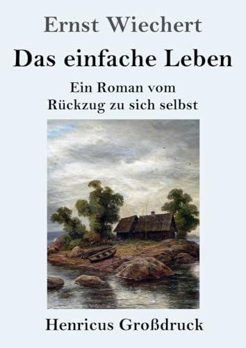 Das einfache Leben (Großdruck): Ein Roman vom Rückzug zu sich selbst von Henricus - Edition Deutsche Klassik GmbH, Berlin