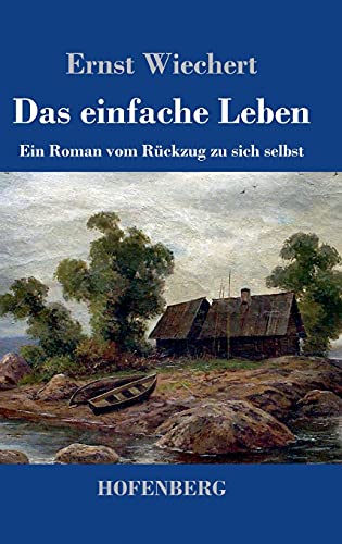 Das einfache Leben: Ein Roman vom Rückzug zu sich selbst von Hofenberg