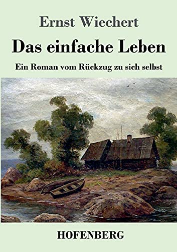 Das einfache Leben: Ein Roman vom Rückzug zu sich selbst von Hofenberg