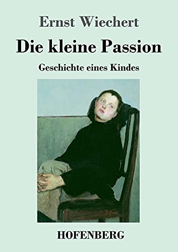 Die kleine Passion: Geschichte eines Kindes Die kleine Passion: Geschichte eines Kindes von Hofenberg