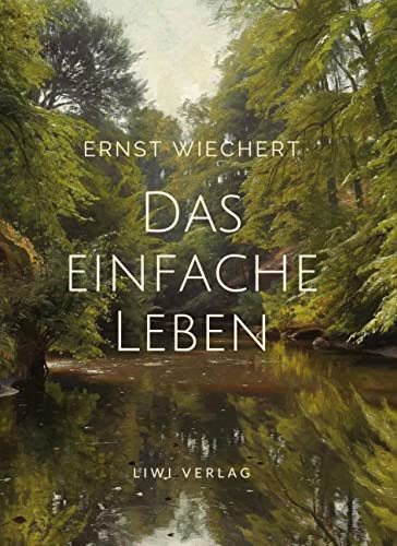 Ernst Wiechert: Das einfache Leben. Vollständige Neuausgabe von LIWI Literatur- und Wissenschaftsverlag