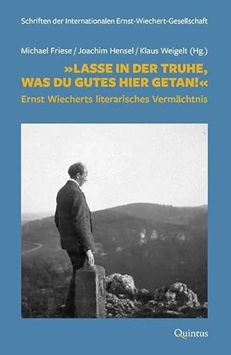 »Lasse in der Truhe, was du Gutes hier getan!«: Ernst Wiecherts literarisches Vermächtnis (Schriften der Internationalen Ernst-Wiechert-Gesellschaft) von Quintus-Verlag