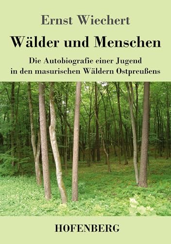 Wälder und Menschen: Die Autobiografie einer Jugend in den masurischen Wäldern Ostpreußens von Hofenberg